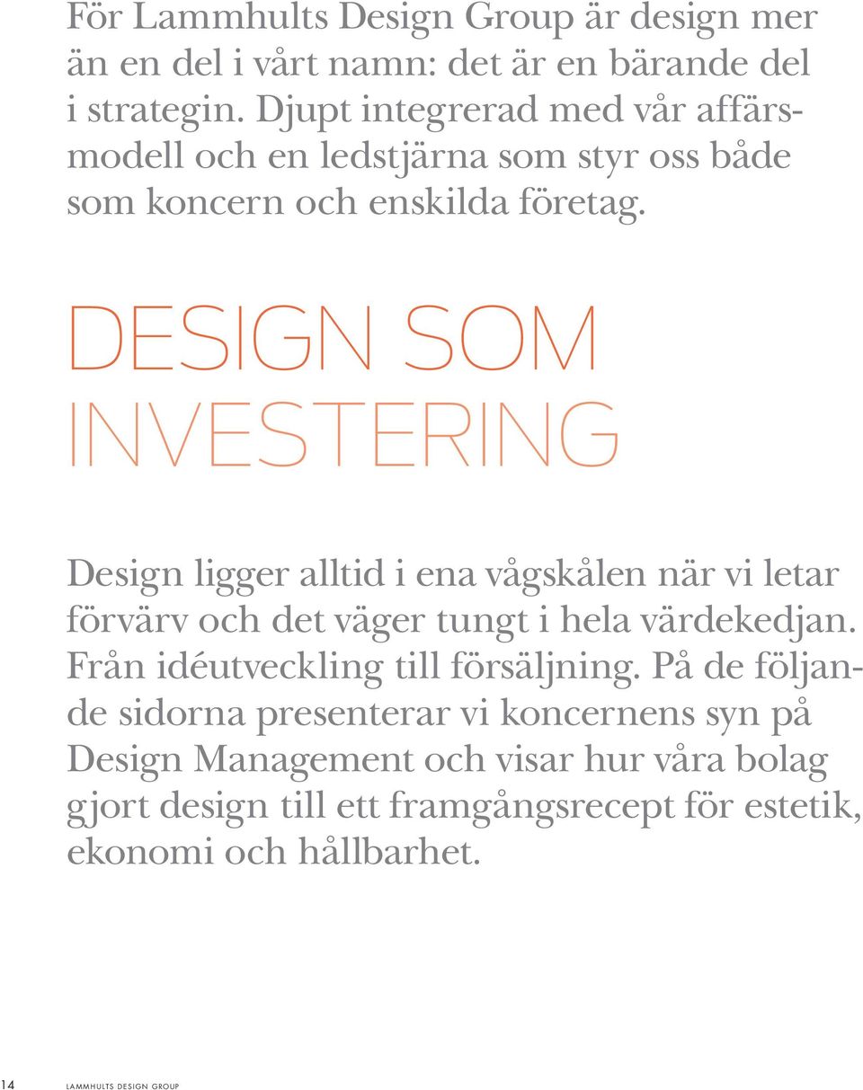 DESIGN SOM INVESTERING Design ligger alltid i ena vågskålen när vi letar förvärv och det väger tungt i hela värdekedjan.