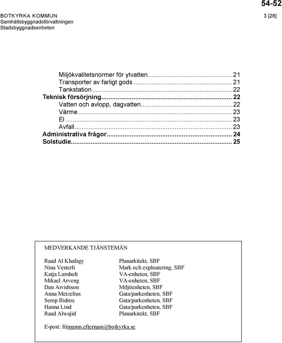 .. 25 MEDVERKANDE TJÄNSTEMÄN Raad Al Khafagy Nina Vesterli Katja Larnholt Mikael Arveng Dan Arvidsson Anna Metzelius Serop Bidros Hanna Lind Raad Alwajid