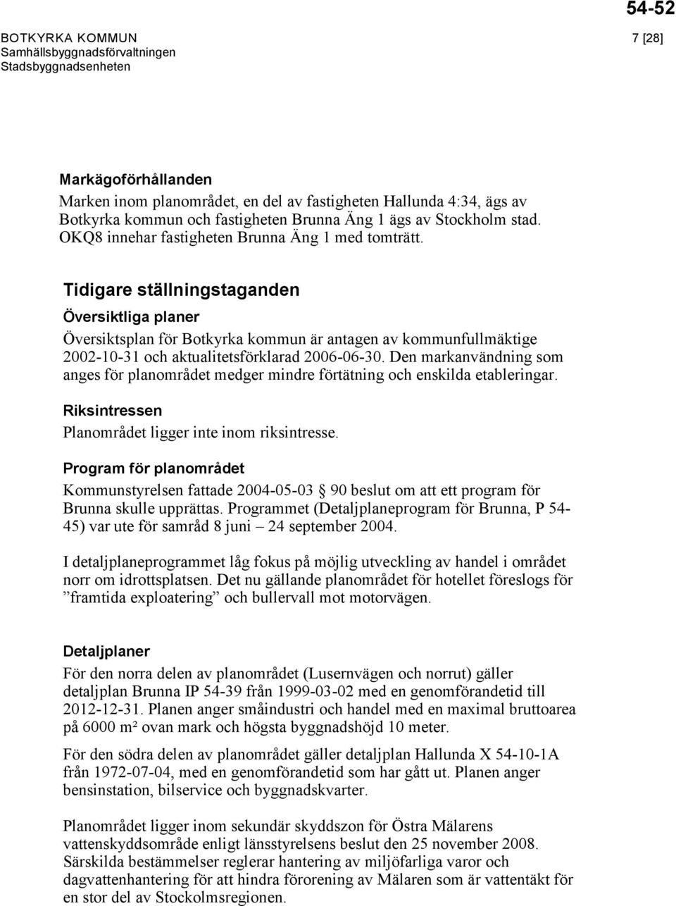 Tidigare ställningstaganden Översiktliga planer Översiktsplan för Botkyrka kommun är antagen av kommunfullmäktige 2002-10-31 och aktualitetsförklarad 2006-06-30.