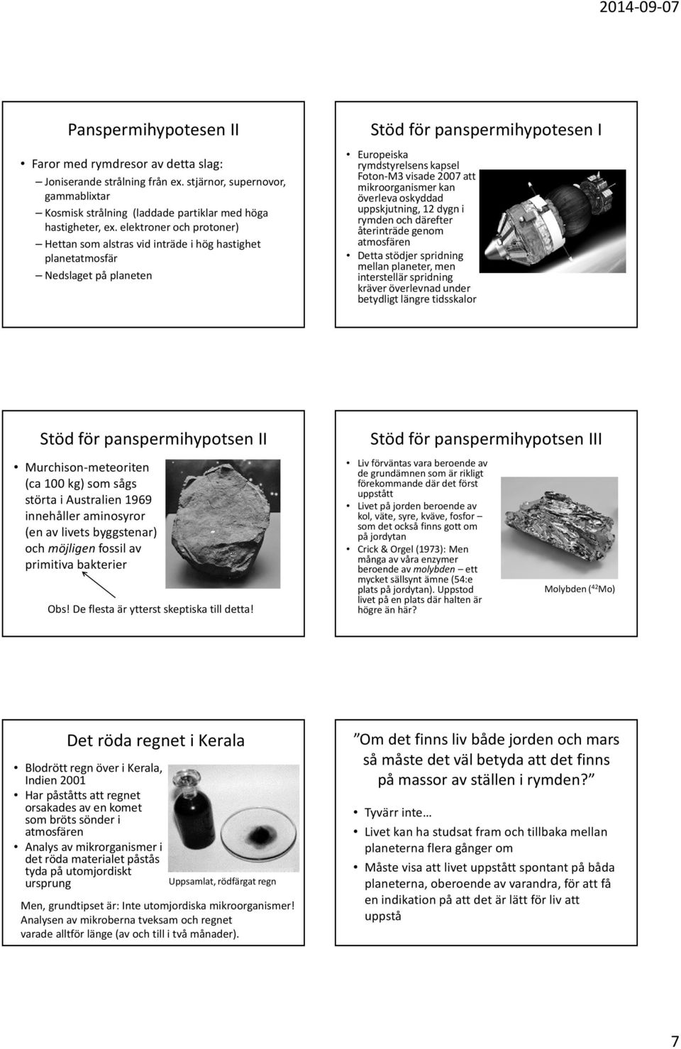 mikroorganismer kan överleva oskyddad uppskjutning, 12 dygn i rymden och därefter återinträde genom atmosfären Detta stödjer spridning mellan planeter, men interstellär spridning kräver överlevnad