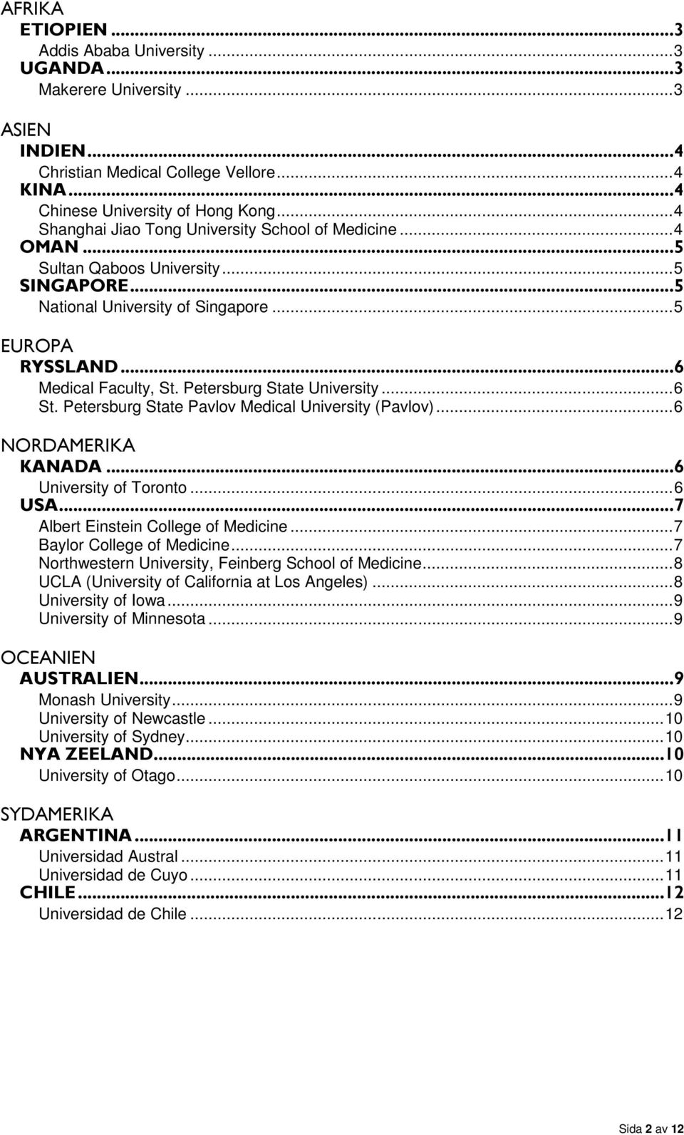 Petersburg State University... 6 St. Petersburg State Pavlov Medical University (Pavlov)... 6 NORDAMERIKA KANADA... 6 University of Toronto... 6 USA... 7 Albert Einstein College of Medicine.