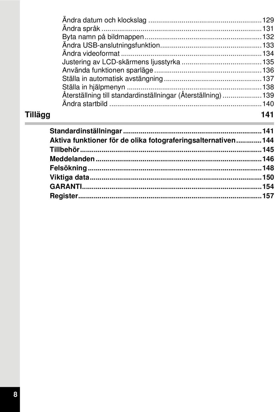 ..138 Återställning till standardinställningar (Återställning)...139 Ändra startbild...140 Tillägg 141 Standardinställningar.