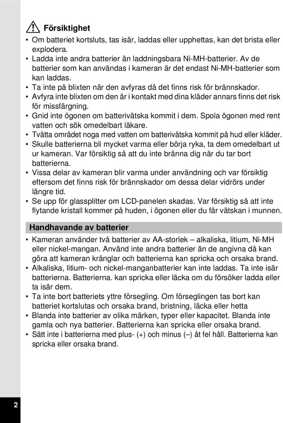 Avfyra inte blixten om den är i kontakt med dina kläder annars finns det risk för missfärgning. Gnid inte ögonen om batterivätska kommit i dem. Spola ögonen med rent vatten och sök omedelbart läkare.