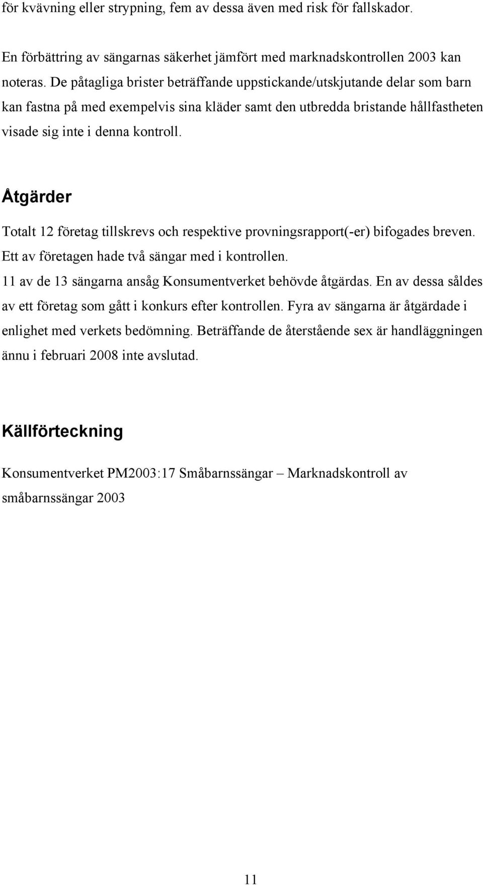 Åtgärder Totalt 12 företag tillskrevs och respektive provningsrapport(-er) bifogades breven. Ett av företagen hade två sängar med i kontrollen.