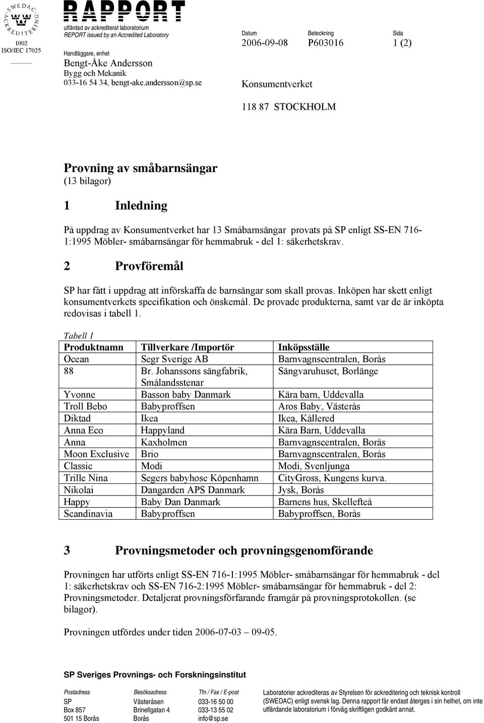 716-1:1995 Möbler- småbarnsängar för hemmabruk - del 1: säkerhetskrav. 2 Provföremål SP har fått i uppdrag att införskaffa de barnsängar som skall provas.