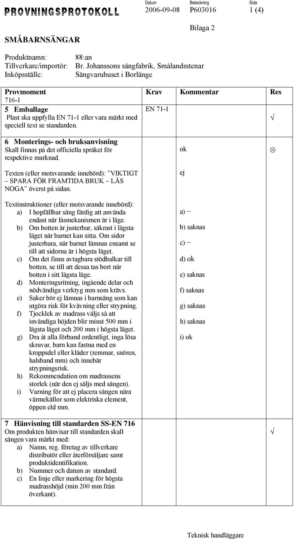 Krav Kommentar Res EN 71-1 6 Monterings- och bruksanvisning Skall finnas på det officiella språket för respektive marknad.