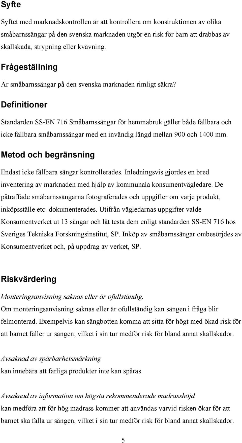 Definitioner Standarden SS-EN 716 Småbarnssängar för hemmabruk gäller både fällbara och icke fällbara småbarnssängar med en invändig längd mellan 900 och 1400 mm.