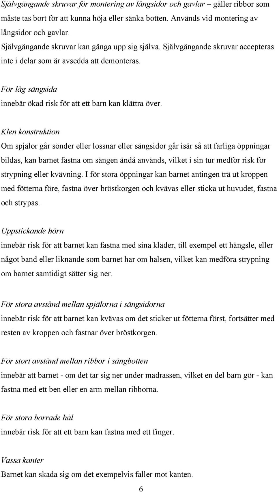 Klen konstruktion Om spjälor går sönder eller lossnar eller sängsidor går isär så att farliga öppningar bildas, kan barnet fastna om sängen ändå används, vilket i sin tur medför risk för strypning