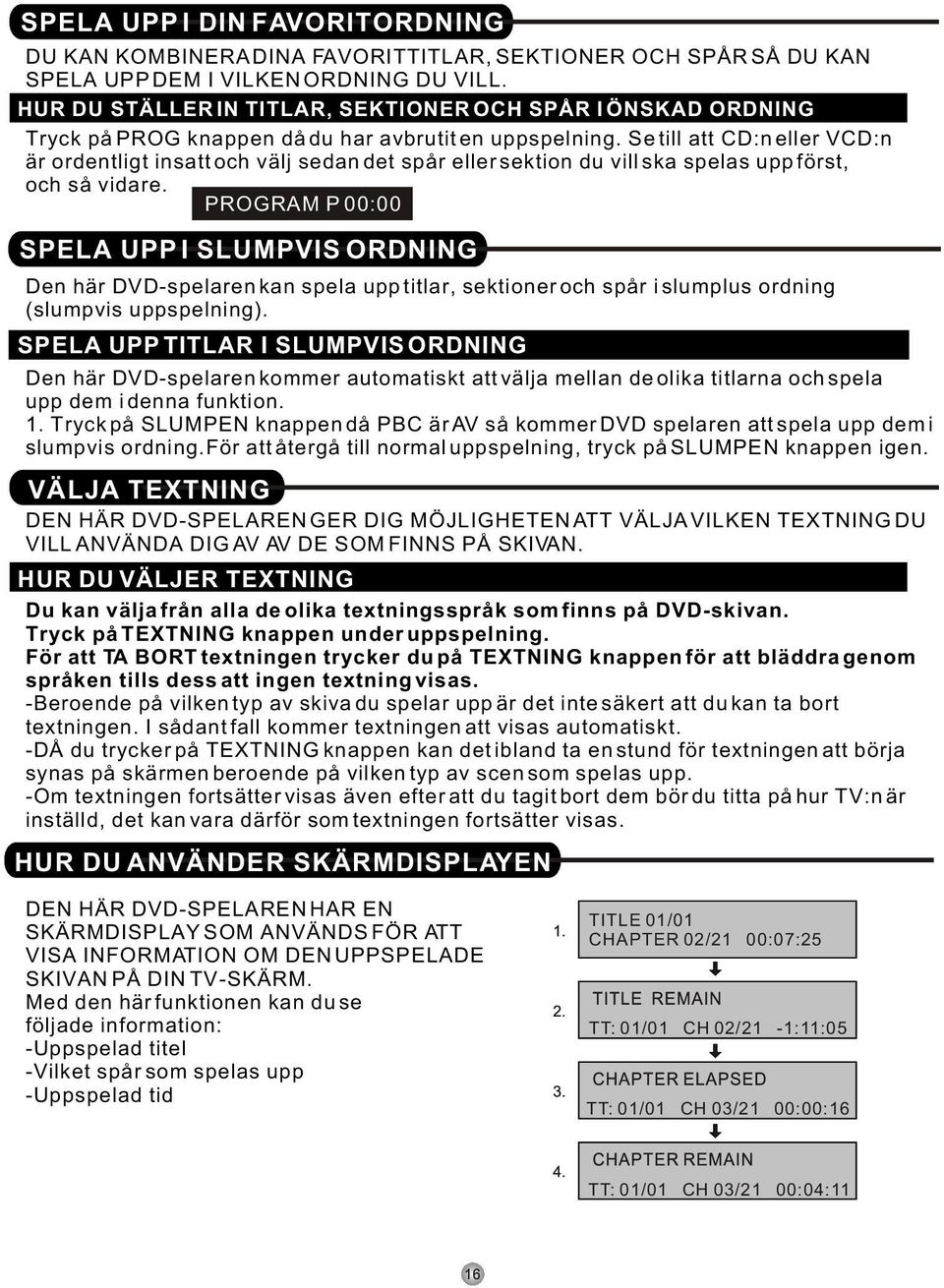 Se till att CD:n eller VCD:n är ordentligt insatt och välj sedan det spår eller sektion du vill ska spelas upp först, och så vidare.