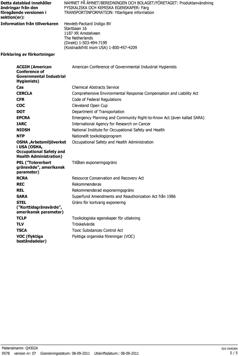 1-503-494-7199 (Kostnadsfritt inom USA) 1-800-457-4209 ACGIH (American Conference of Governmental Industrial Hygienists) Cas CERCLA CFR COC DOT EPCRA IARC NIOSH NTP OSHA,Arbetsmiljöverket i USA