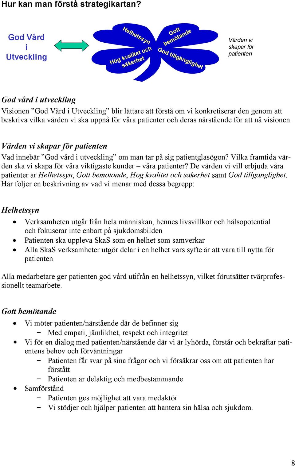 förstå om vi konkretiserar den genom att beskriva vilka värden vi ska uppnå för våra patienter och deras närstående för att nå visionen.