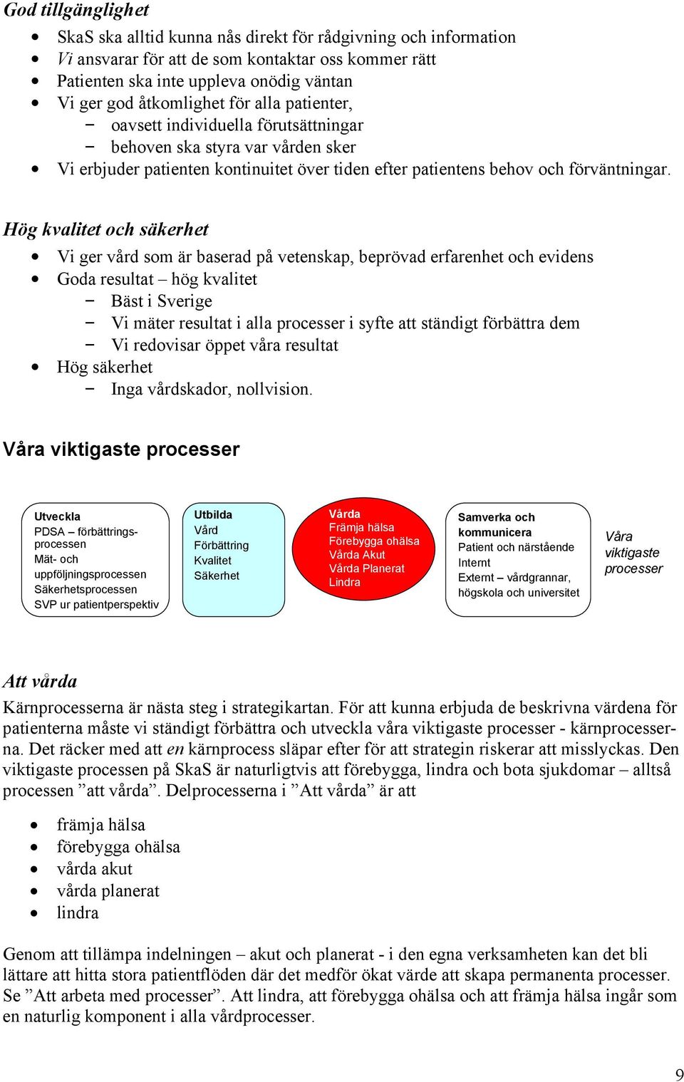 Hög kvalitet och säkerhet Vi ger vård som är baserad på vetenskap, beprövad erfarenhet och evidens Goda resultat hög kvalitet Bäst i Sverige Vi mäter resultat i alla processer i syfte att ständigt