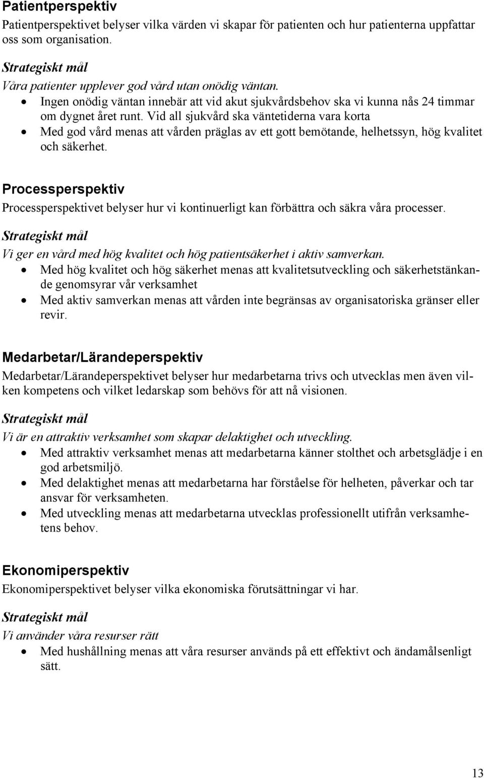 Vid all sjukvård ska väntetiderna vara korta Med god vård menas att vården präglas av ett gott bemötande, helhetssyn, hög kvalitet och säkerhet.