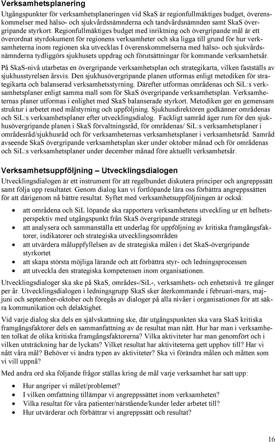 Regionfullmäktiges budget med inriktning och övergripande mål är ett överordnat styrdokument för regionens verksamheter och ska ligga till grund för hur verksamheterna inom regionen ska utvecklas I