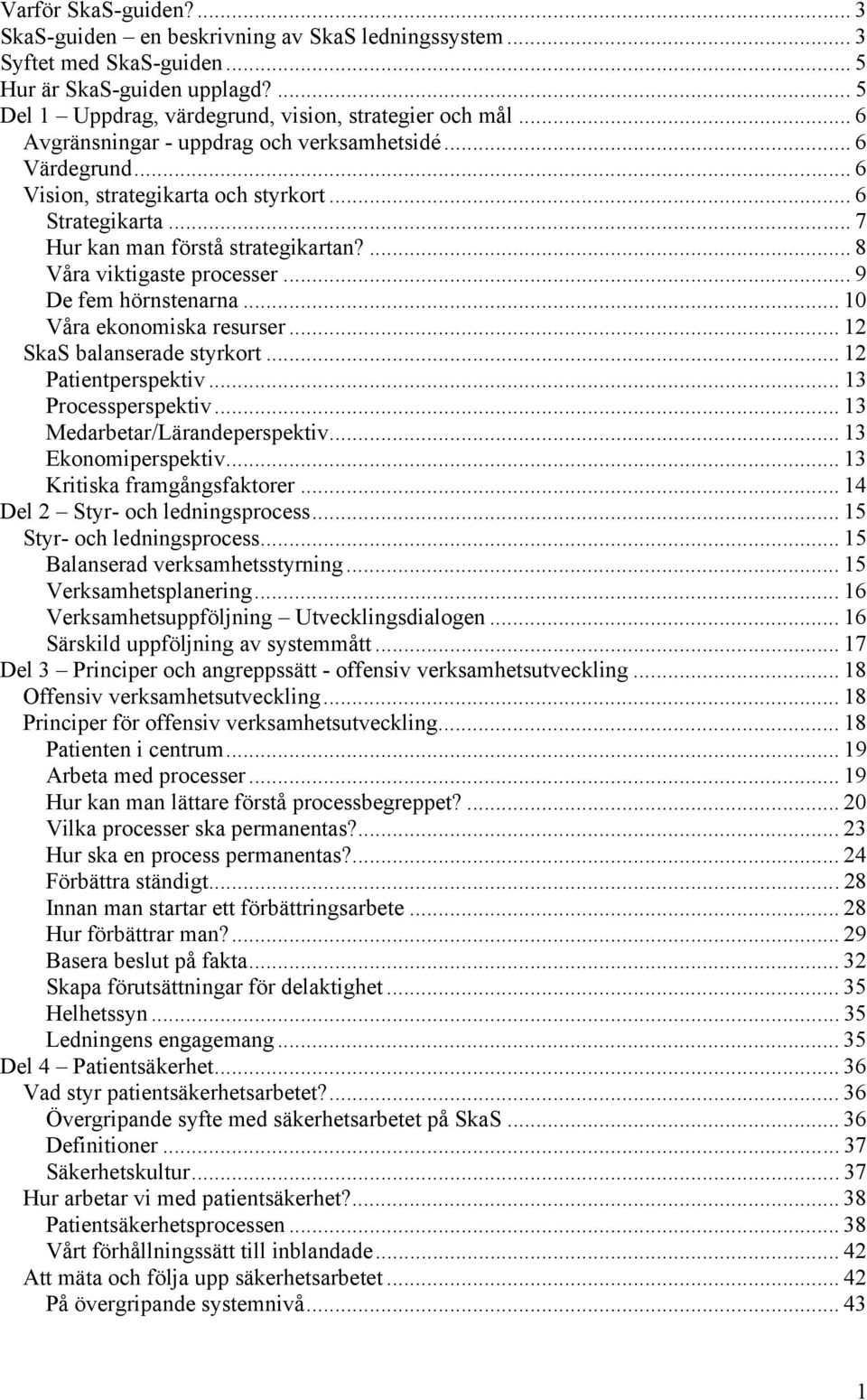 .. 9 De fem hörnstenarna... 10 Våra ekonomiska resurser... 12 SkaS balanserade styrkort... 12 Patientperspektiv... 13 Processperspektiv... 13 Medarbetar/Lärandeperspektiv... 13 Ekonomiperspektiv.