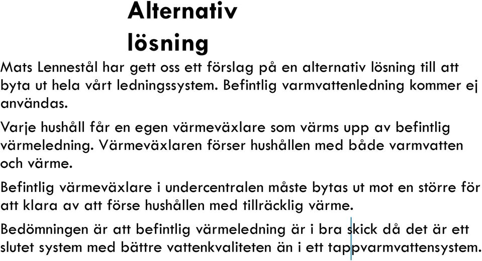 Värmeväxlaren förser hushållen med både varmvatten och värme.