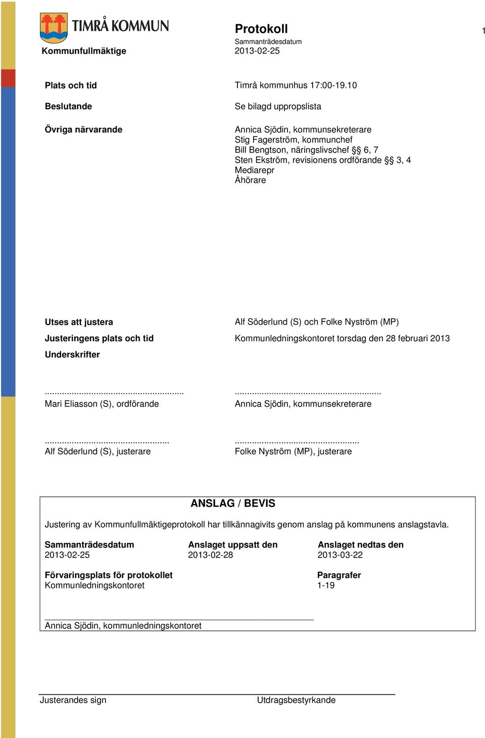 Åhörare Utses att justera Alf Söderlund (S) och Folke Nyström (MP) Justeringens plats och tid Kommunledningskontoret torsdag den 28 februari 2013 Underskrifter.