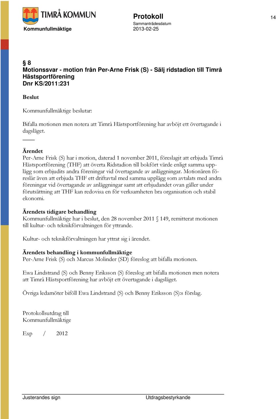 Per-Arne Frisk (S) har i motion, daterad 1 november 2011, föreslagit att erbjuda Timrå Hästsportförening (THF) att överta Ridstadion till bokfört värde enligt samma upplägg som erbjudits andra
