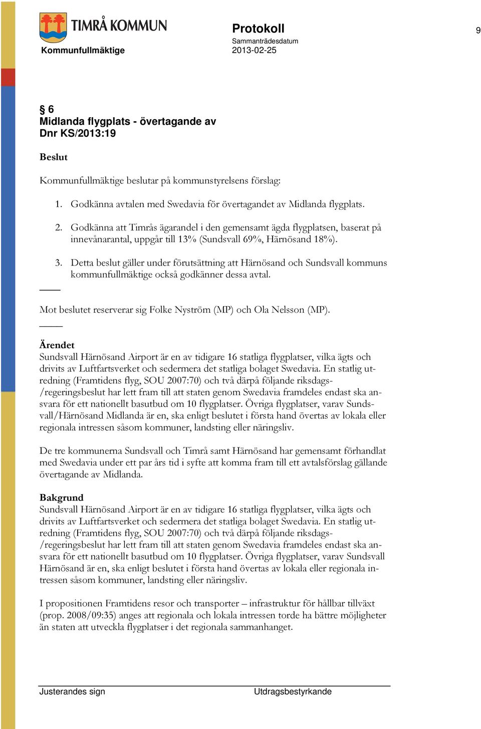 Detta beslut gäller under förutsättning att Härnösand och Sundsvall kommuns kommunfullmäktige också godkänner dessa avtal. Mot beslutet reserverar sig Folke Nyström (MP) och Ola Nelsson (MP).