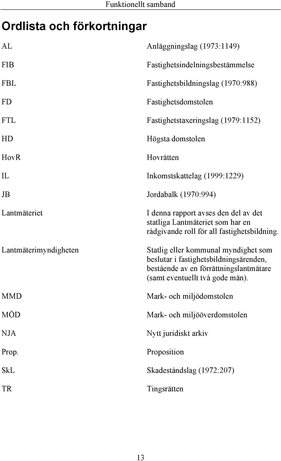 I denna rapport avses den del av det statliga Lantmäteriet som har en rådgivande roll för all fastighetsbildning.