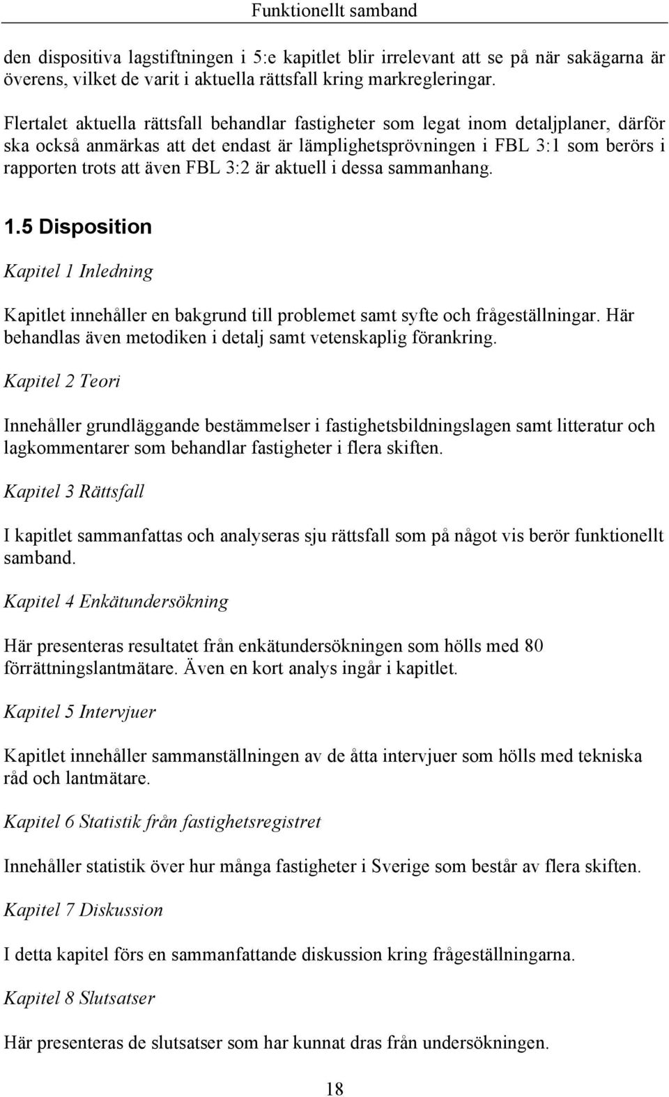 3:2 är aktuell i dessa sammanhang. 1.5 Disposition Kapitel 1 Inledning Kapitlet innehåller en bakgrund till problemet samt syfte och frågeställningar.