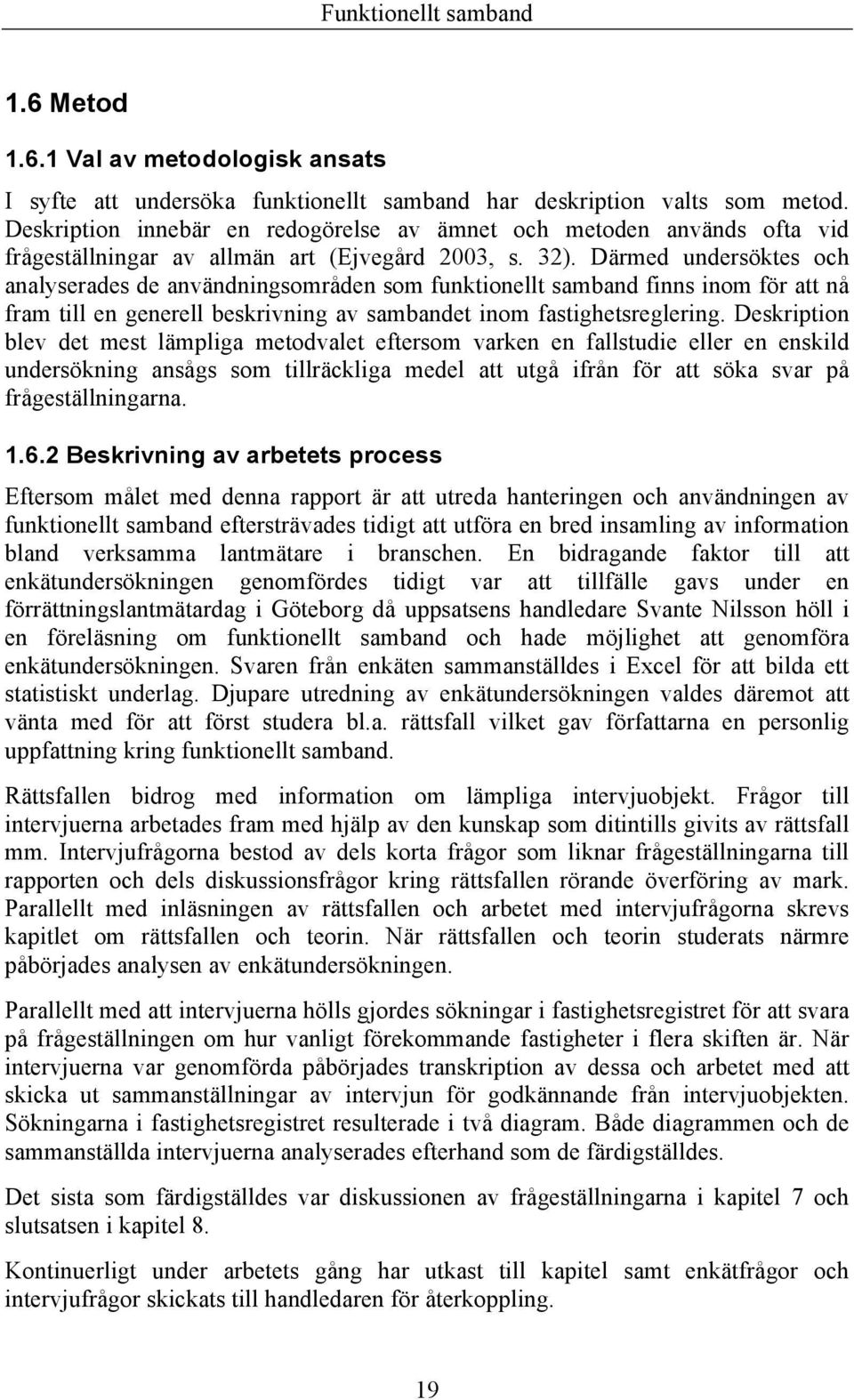 Därmed undersöktes och analyserades de användningsområden som funktionellt samband finns inom för att nå fram till en generell beskrivning av sambandet inom fastighetsreglering.