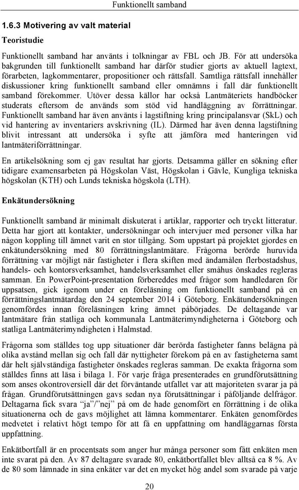 Samtliga rättsfall innehåller diskussioner kring funktionellt samband eller omnämns i fall där funktionellt samband förekommer.