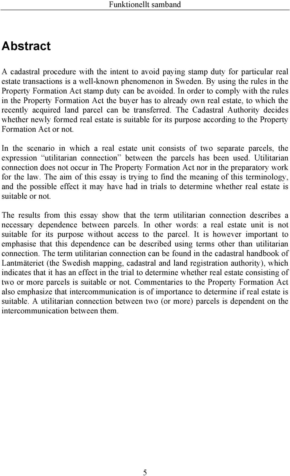 In order to comply with the rules in the Property Formation Act the buyer has to already own real estate, to which the recently acquired land parcel can be transferred.