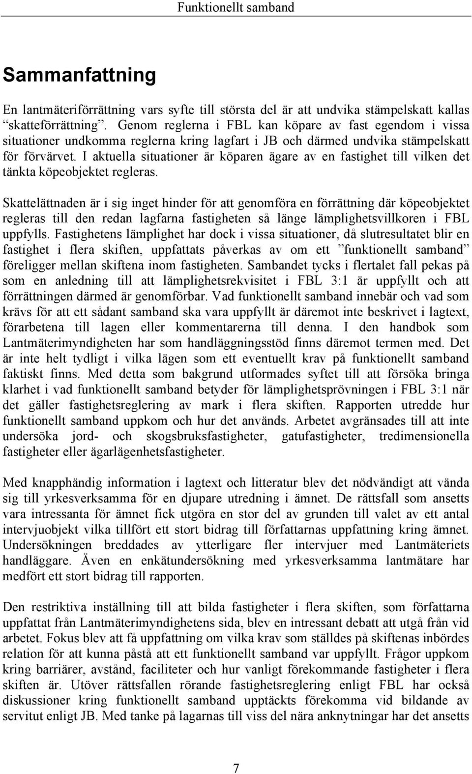 I aktuella situationer är köparen ägare av en fastighet till vilken det tänkta köpeobjektet regleras.