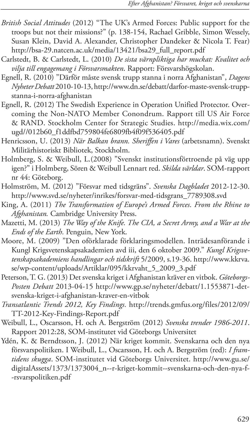 & Carlstedt, L. (2010) De sista värnpliktiga har muckat: Kvalitet och vilja till engagemang i Försvarsmakten. Rapport: Försvarshögskolan. Egnell, R.