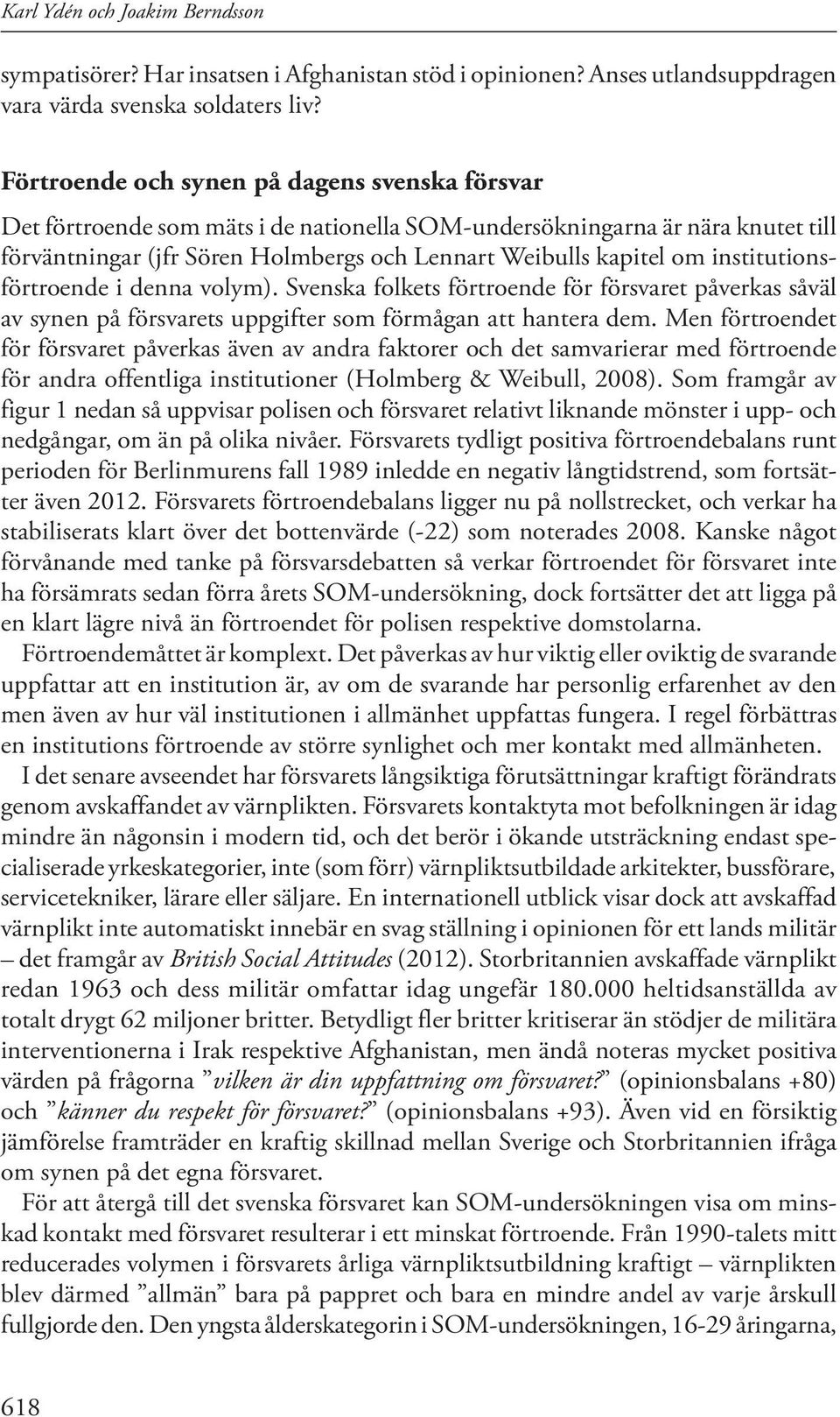 institutionsförtroende i denna volym). Svenska folkets förtroende för försvaret påverkas såväl av synen på försvarets uppgifter som förmågan att hantera dem.