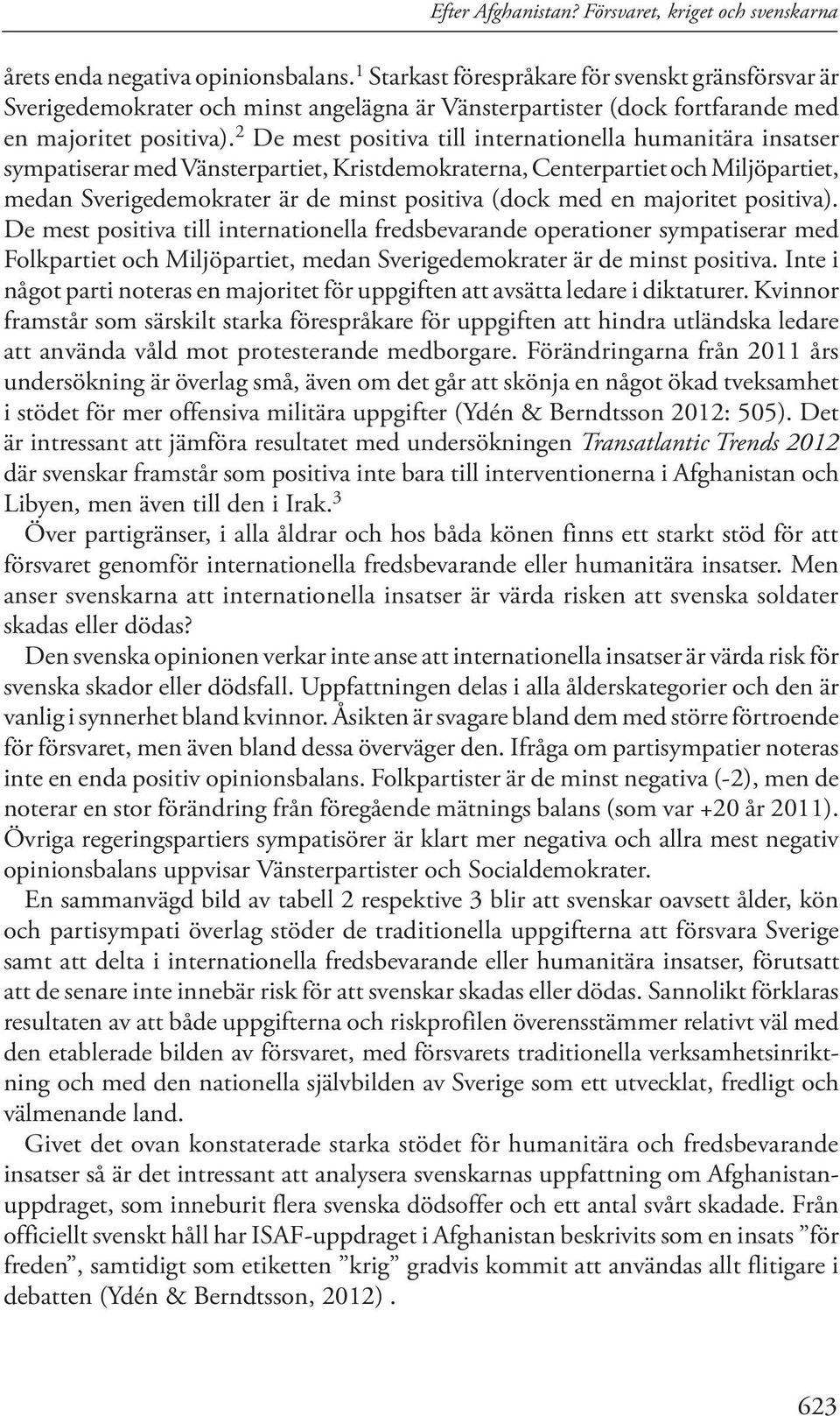 2 De mest positiva till internationella humanitära insatser sympatiserar med Vänsterpartiet, Kristdemokraterna, Centerpartiet och Miljöpartiet, medan Sverigedemokrater är de minst positiva (dock med