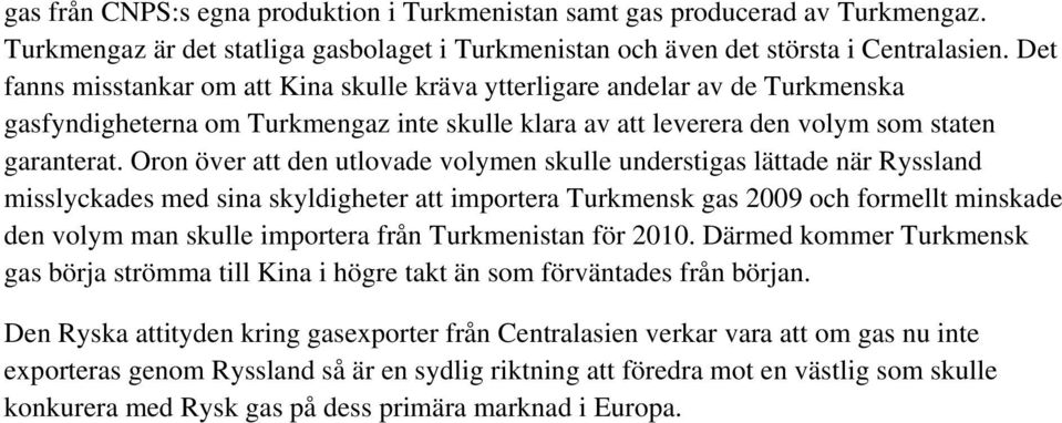 Oron över att den utlovade volymen skulle understigas lättade när Ryssland misslyckades med sina skyldigheter att importera Turkmensk gas 2009 och formellt minskade den volym man skulle importera