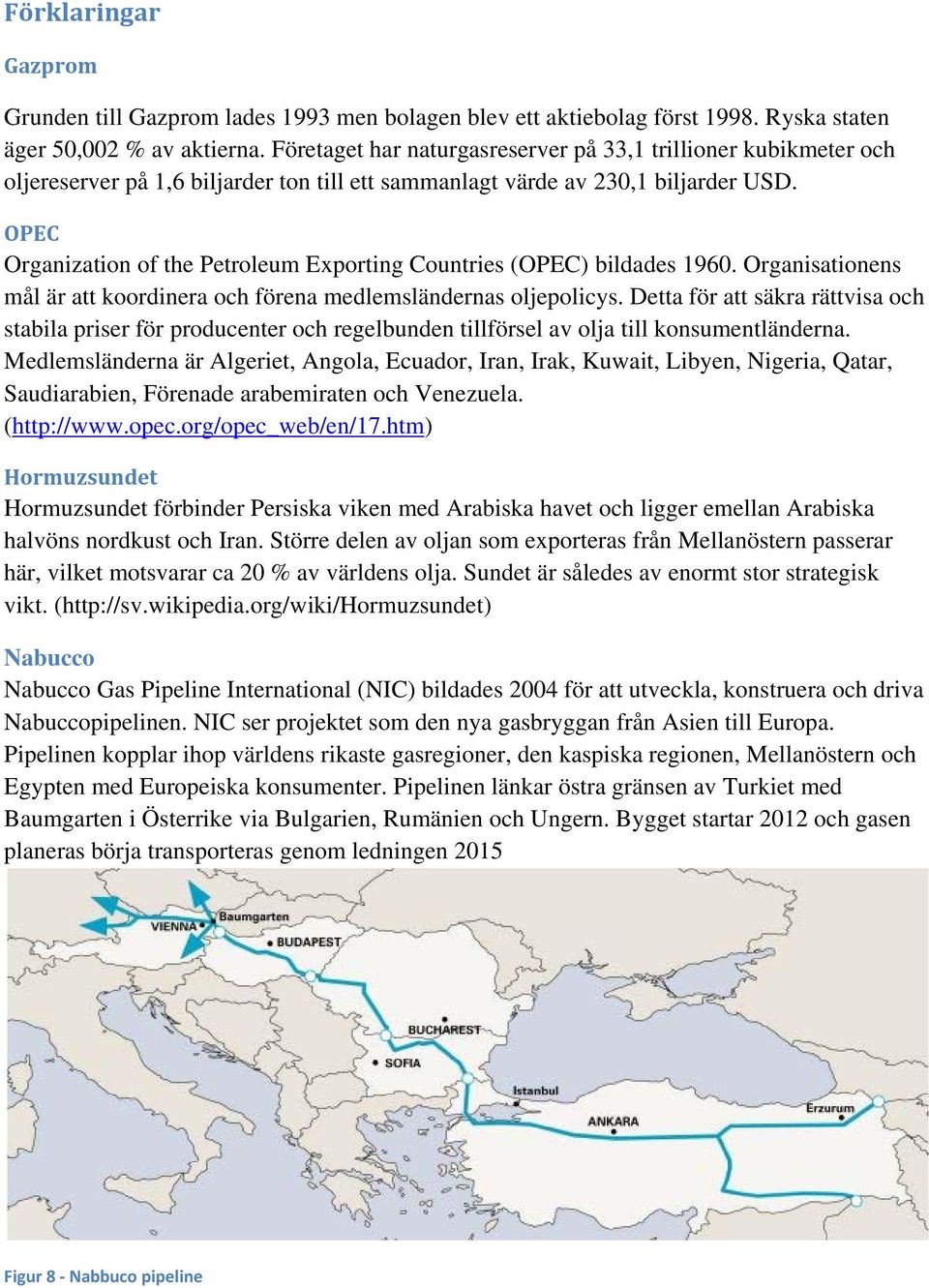 OPEC Organization of the Petroleum Exporting Countries (OPEC) bildades 1960. Organisationens mål är att koordinera och förena medlemsländernas oljepolicys.