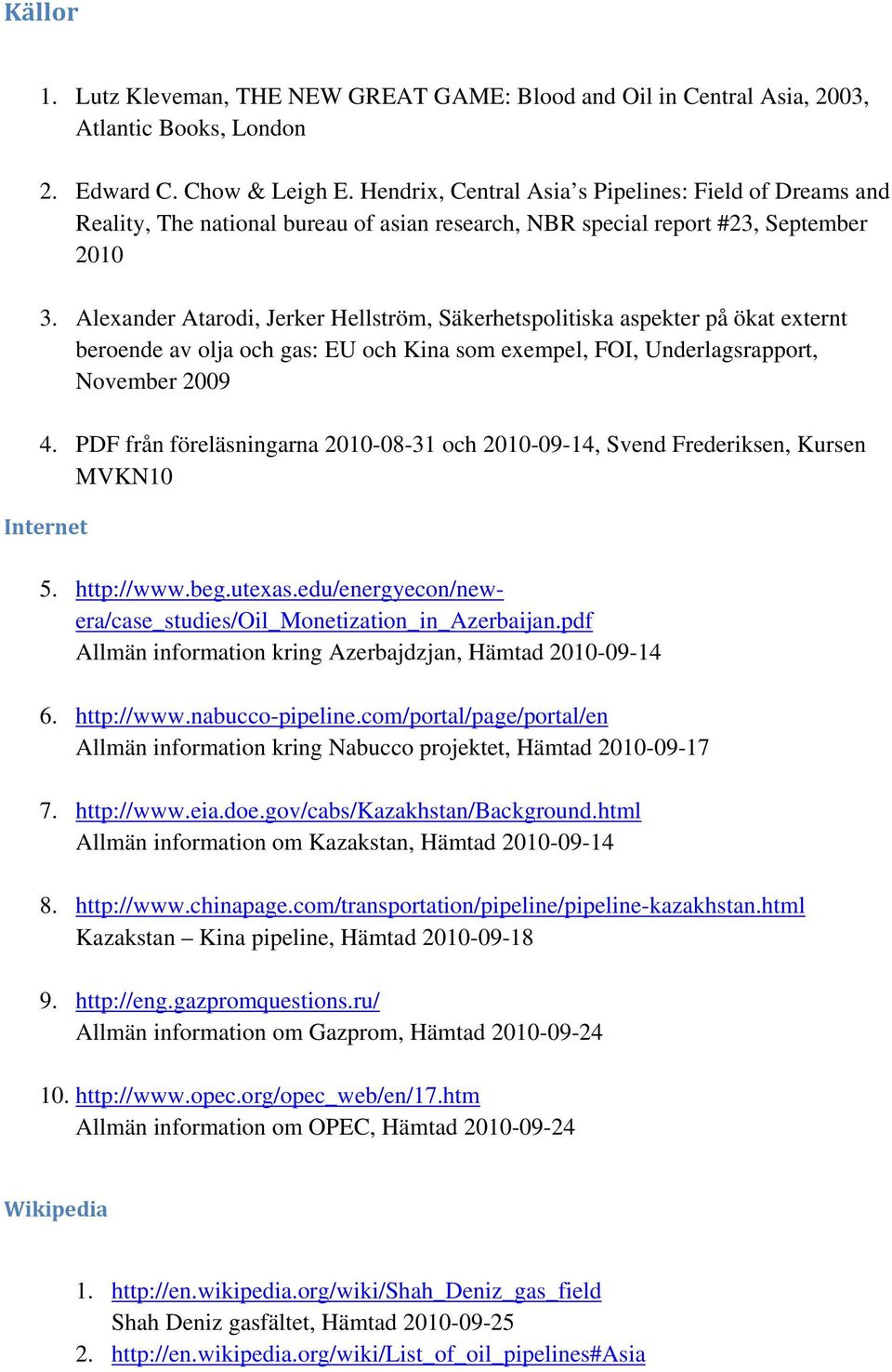 Alexander Atarodi, Jerker Hellström, Säkerhetspolitiska aspekter på ökat externt beroende av olja och gas: EU och Kina som exempel, FOI, Underlagsrapport, November 2009 4.