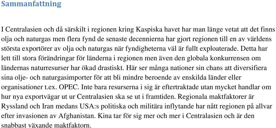 Detta har lett till stora förändringar för länderna i regionen men även den globala konkurrensen om ländernas naturresurser har ökad drastiskt.