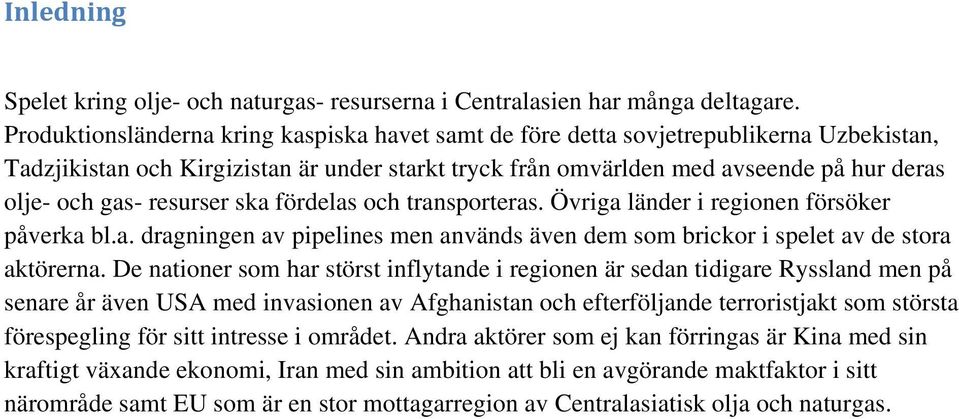 resurser ska fördelas och transporteras. Övriga länder i regionen försöker påverka bl.a. dragningen av pipelines men används även dem som brickor i spelet av de stora aktörerna.