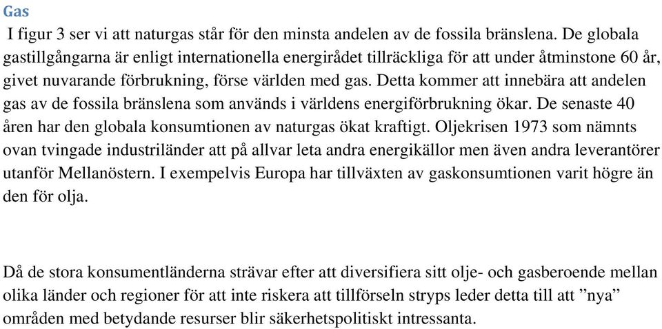 Detta kommer att innebära att andelen gas av de fossila bränslena som används i världens energiförbrukning ökar. De senaste 40 åren har den globala konsumtionen av naturgas ökat kraftigt.