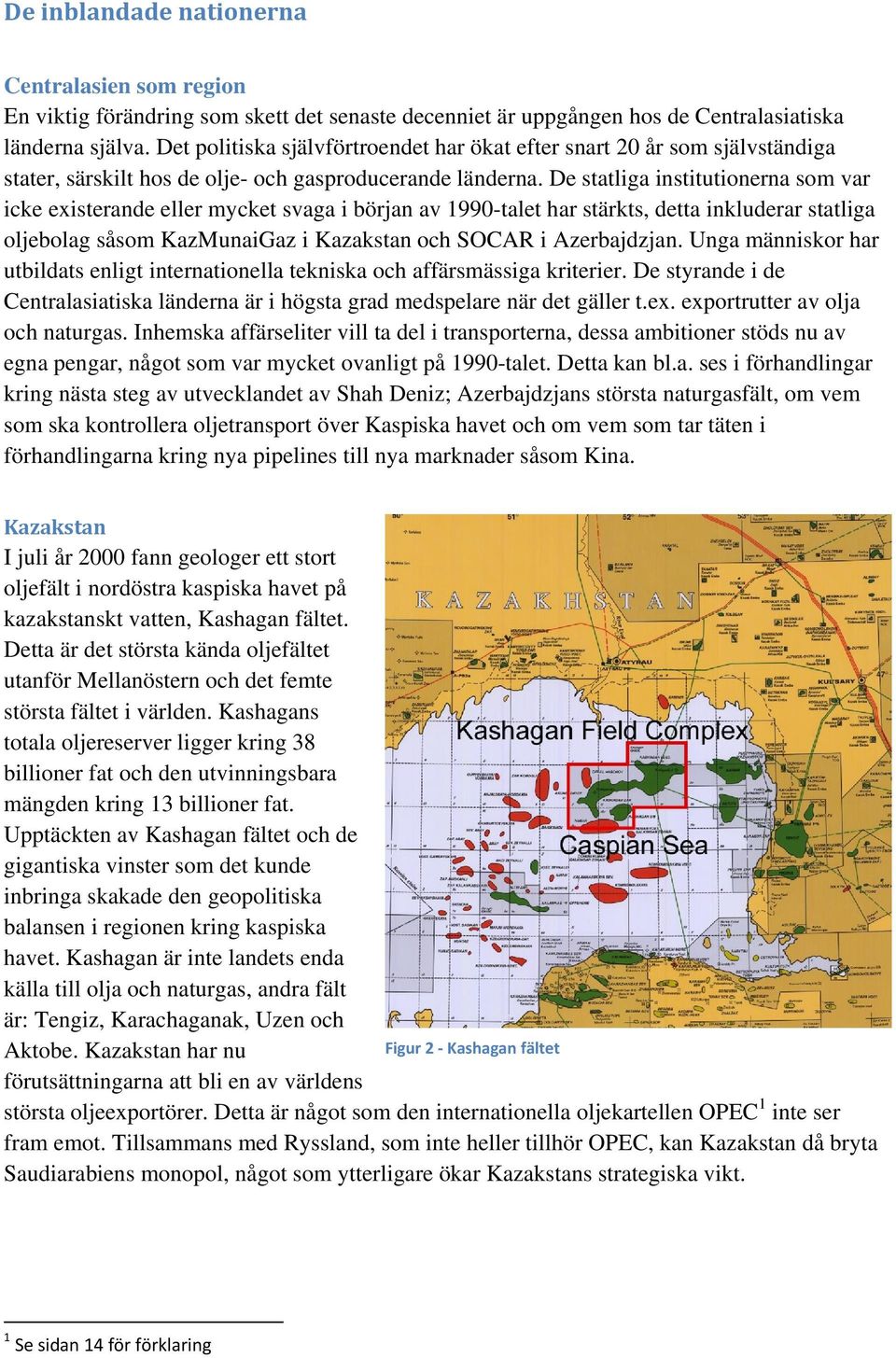 De statliga institutionerna som var icke existerande eller mycket svaga i början av 1990-talet har stärkts, detta inkluderar statliga oljebolag såsom KazMunaiGaz i Kazakstan och SOCAR i Azerbajdzjan.