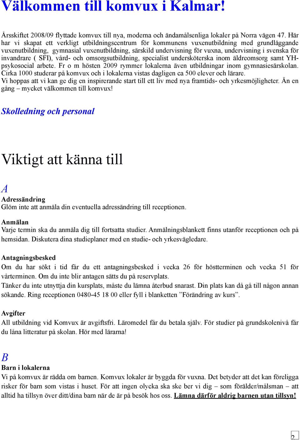 för invandrare ( SFI), vård- och omsorgsutbildning, specialist undersköterska inom äldreomsorg samt YHpsykosocial arbete. Fr o m hösten 2009 rymmer lokalerna även utbildningar inom gymnasiesärskolan.