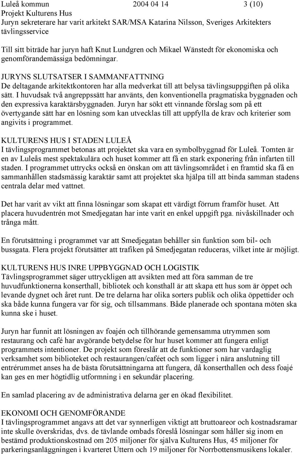 I huvudsak två angreppssätt har använts, den konventionella pragmatiska byggnaden och den expressiva karaktärsbyggnaden.