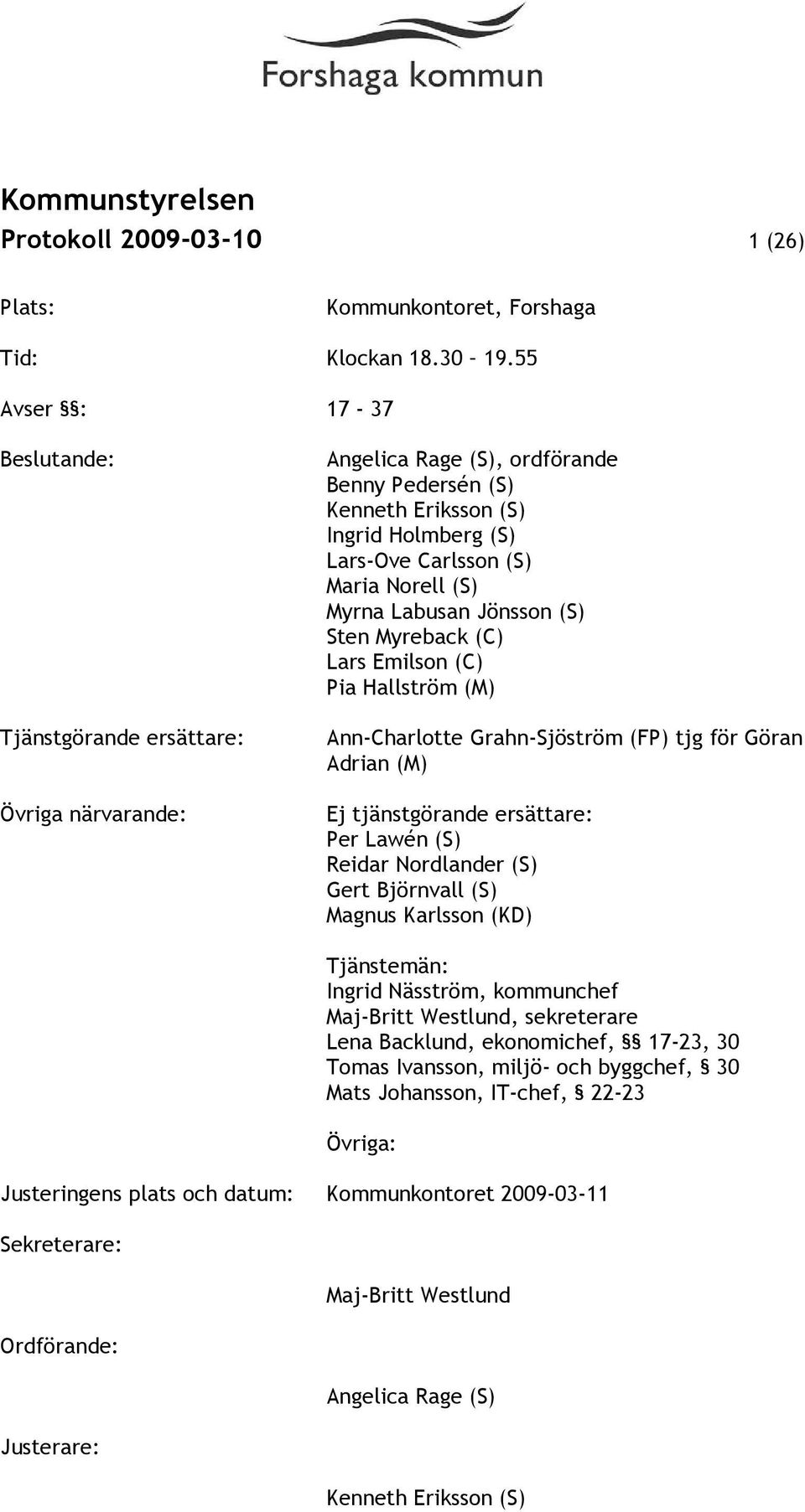 (S) Myrna Labusan Jönsson (S) Sten Myreback (C) Lars Emilson (C) Pia Hallström (M) Ann-Charlotte Grahn-Sjöström (FP) tjg för Göran Adrian (M) Ej tjänstgörande ersättare: Per Lawén (S) Reidar