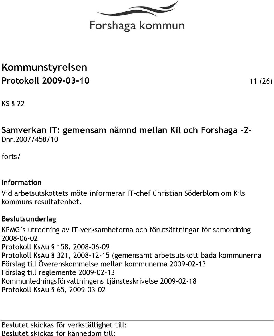 KPMG s utredning av IT-verksamheterna och förutsättningar för samordning 2008-06-02 Protokoll KsAu 158, 2008-06-09 Protokoll KsAu 321, 2008-12-15 (gemensamt