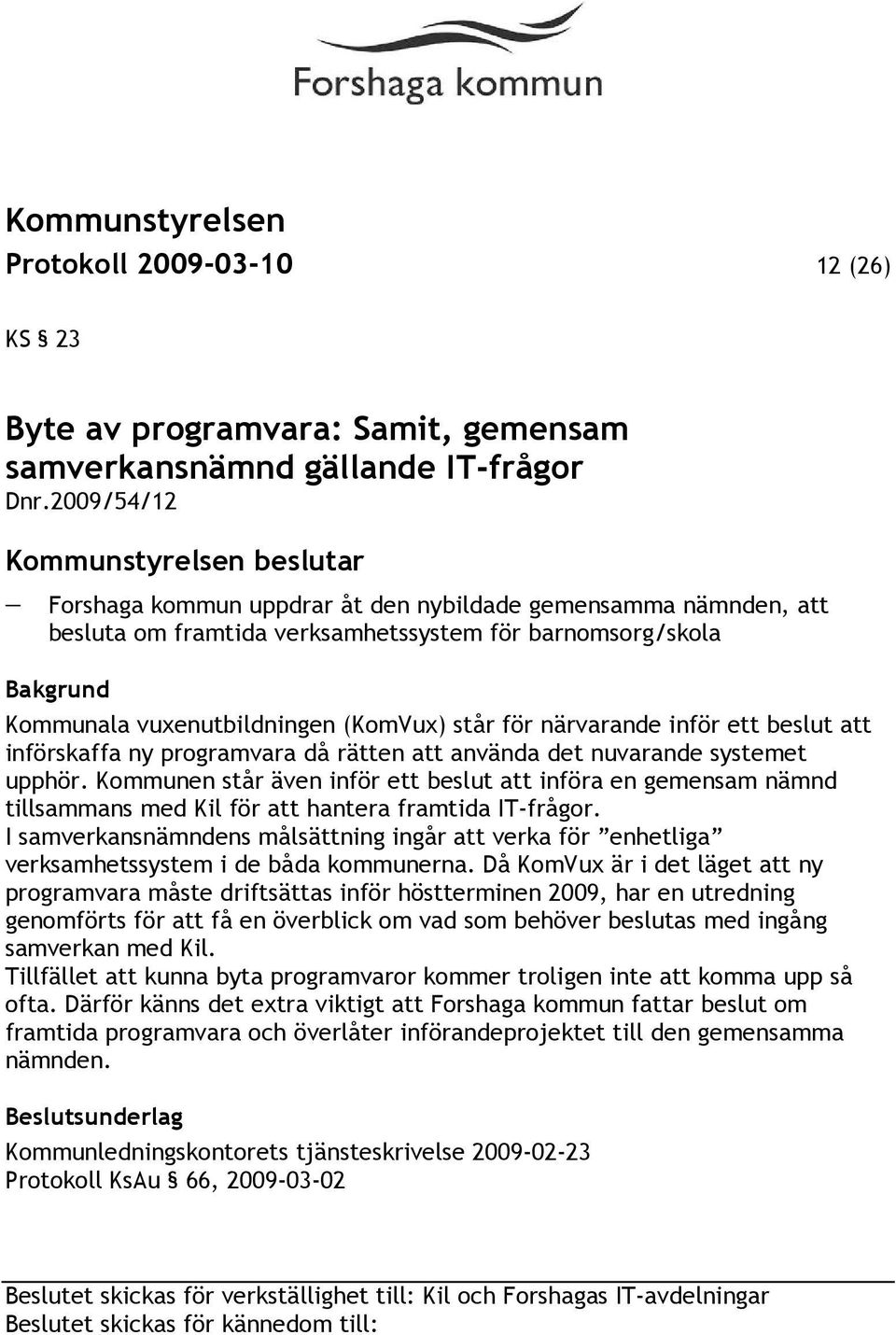 ett beslut att införskaffa ny programvara då rätten att använda det nuvarande systemet upphör.