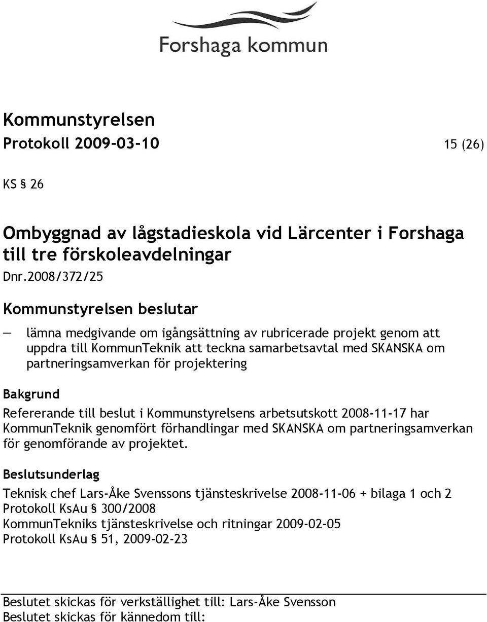 projektering Refererande till beslut i Kommunstyrelsens arbetsutskott 2008-11-17 har KommunTeknik genomfört förhandlingar med SKANSKA om partneringsamverkan för genomförande av