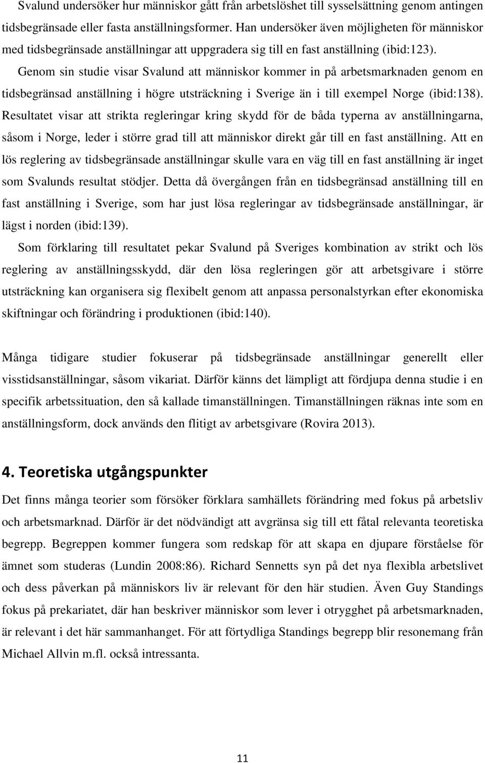 Genom sin studie visar Svalund att människor kommer in på arbetsmarknaden genom en tidsbegränsad anställning i högre utsträckning i Sverige än i till exempel Norge (ibid:138).