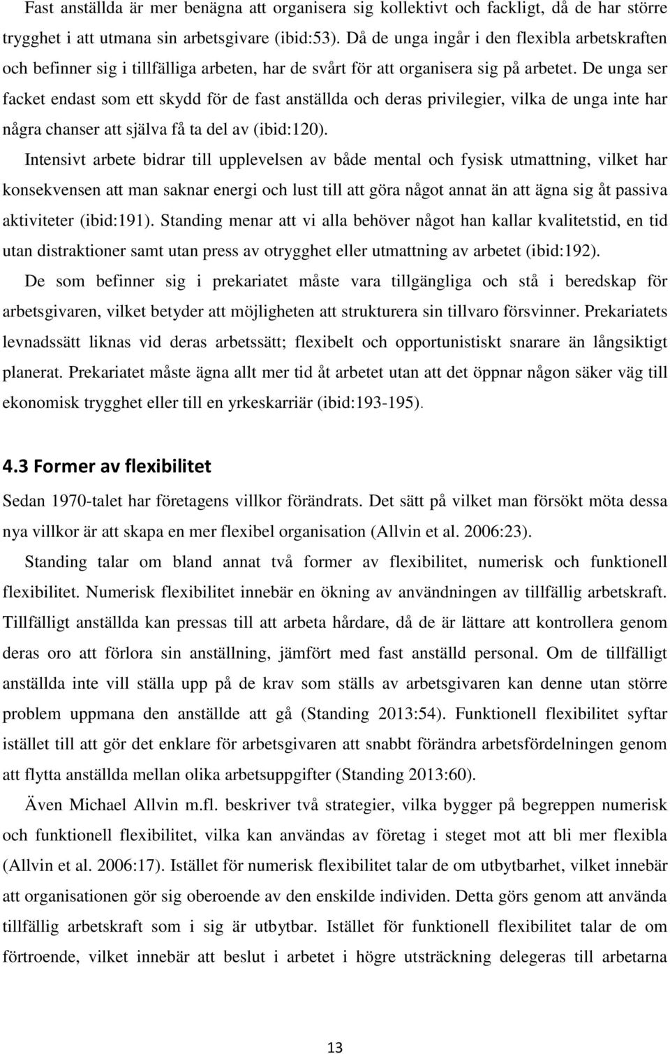 De unga ser facket endast som ett skydd för de fast anställda och deras privilegier, vilka de unga inte har några chanser att själva få ta del av (ibid:120).