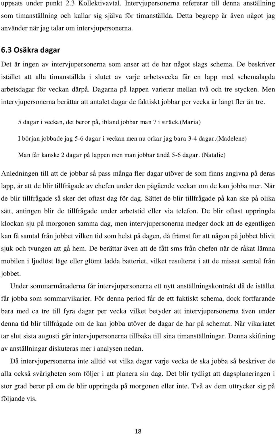 De beskriver istället att alla timanställda i slutet av varje arbetsvecka får en lapp med schemalagda arbetsdagar för veckan därpå. Dagarna på lappen varierar mellan två och tre stycken.