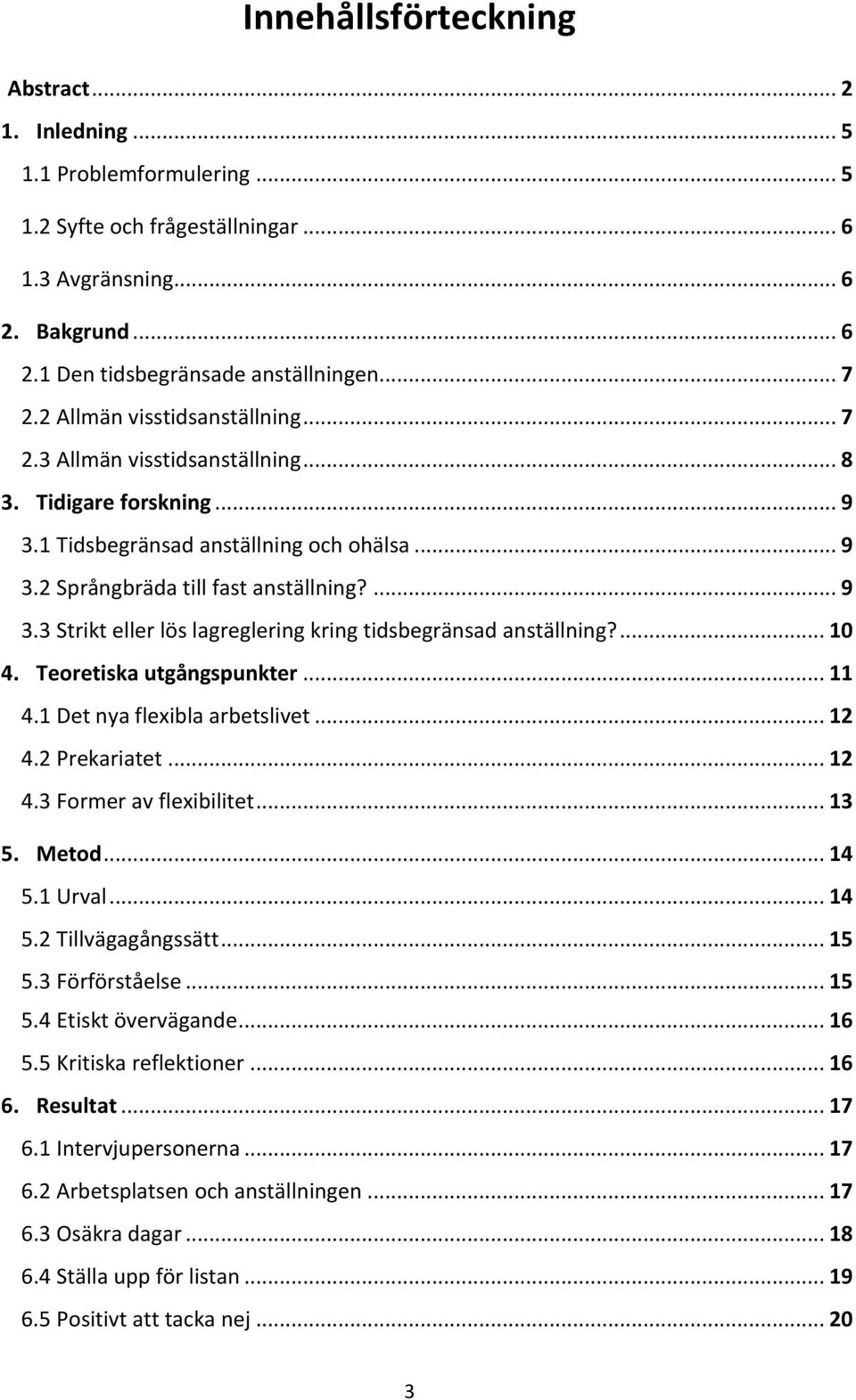 ... 10 4. Teoretiska utgångspunkter... 11 4.1 Det nya flexibla arbetslivet... 12 4.2 Prekariatet... 12 4.3 Former av flexibilitet... 13 5. Metod... 14 5.1 Urval... 14 5.2 Tillvägagångssätt... 15 5.