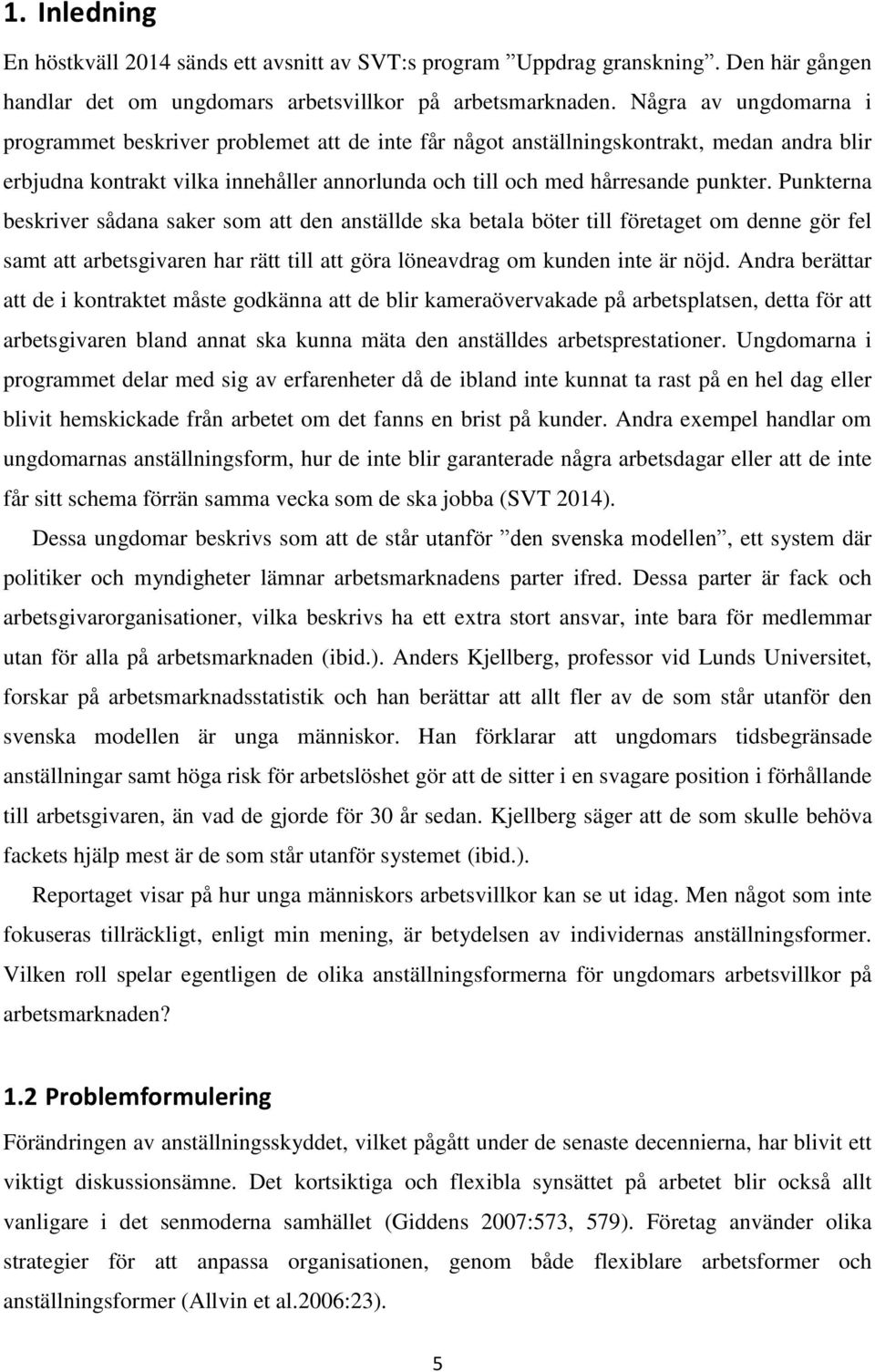 Punkterna beskriver sådana saker som att den anställde ska betala böter till företaget om denne gör fel samt att arbetsgivaren har rätt till att göra löneavdrag om kunden inte är nöjd.